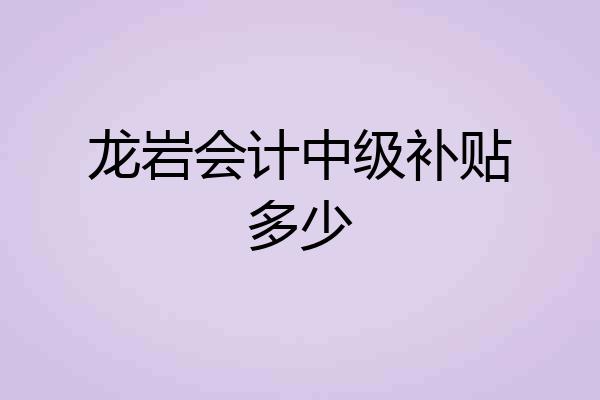 龙岩会计中级补贴多少