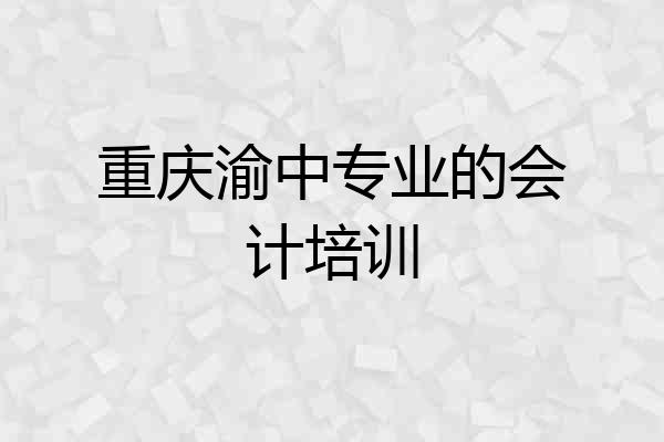 重庆渝中专业的会计培训