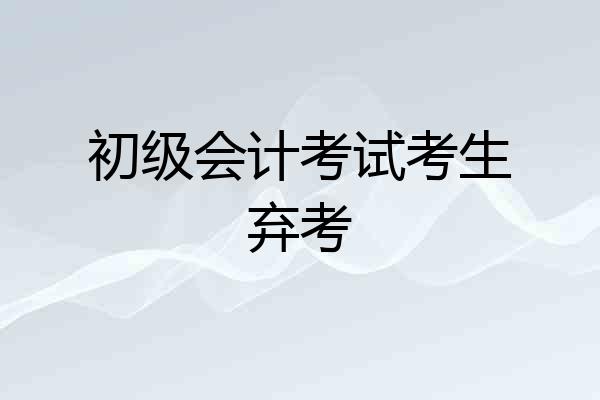 初级会计考试考生弃考