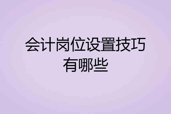 会计岗位设置技巧有哪些