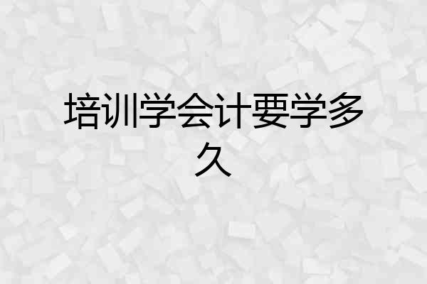 培训学会计要学多久