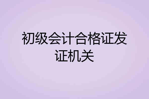 初级会计合格证发证机关