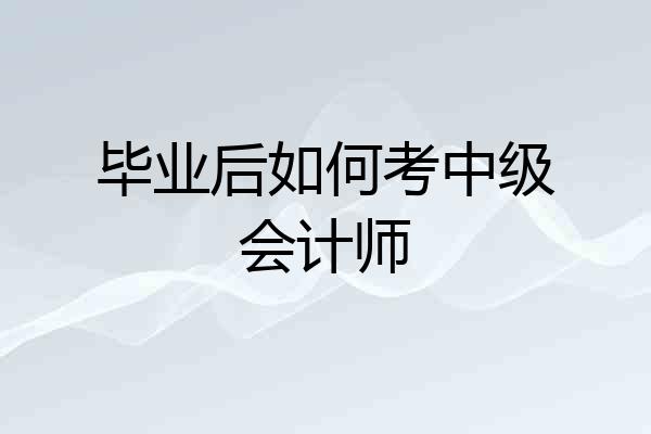 毕业后如何考中级会计师