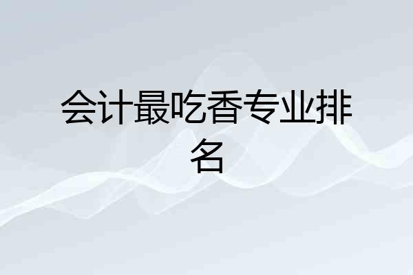 会计最吃香专业排名