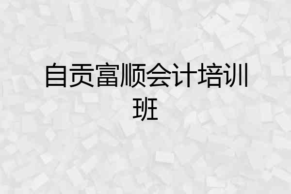 自贡富顺会计培训班