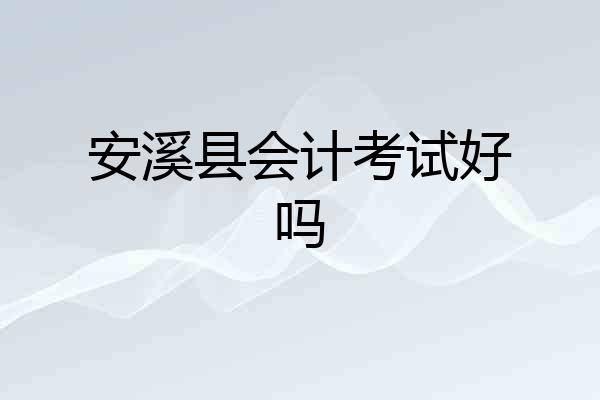 安溪县会计考试好吗