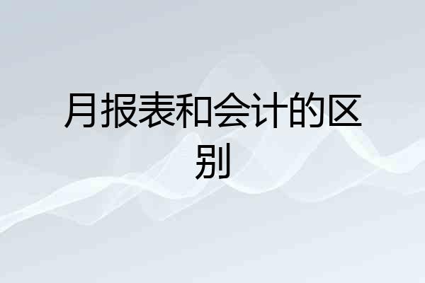 月报表和会计的区别