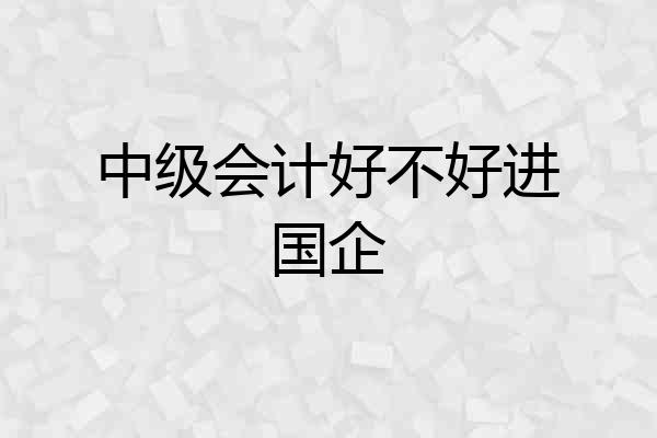 中级会计好不好进国企