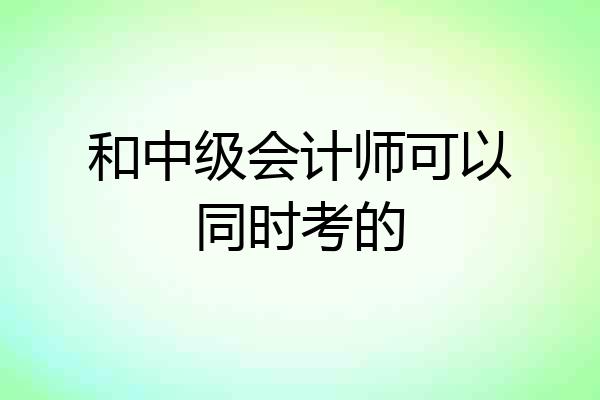 和中级会计师可以同时考的