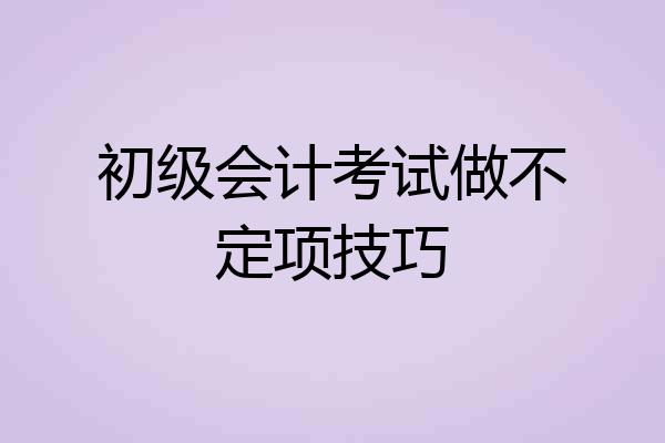 初级会计考试做不定项技巧