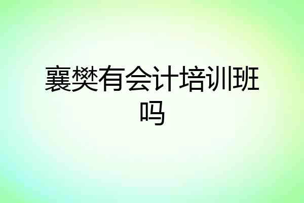 襄樊有会计培训班吗