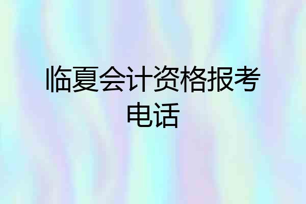 临夏会计资格报考电话