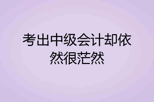 考出中级会计却依然很茫然