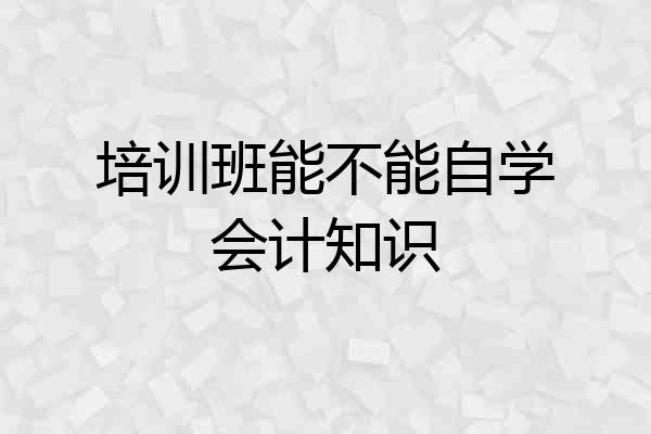 培训班能不能自学会计知识