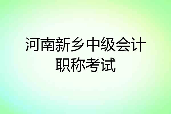 河南新乡中级会计职称考试