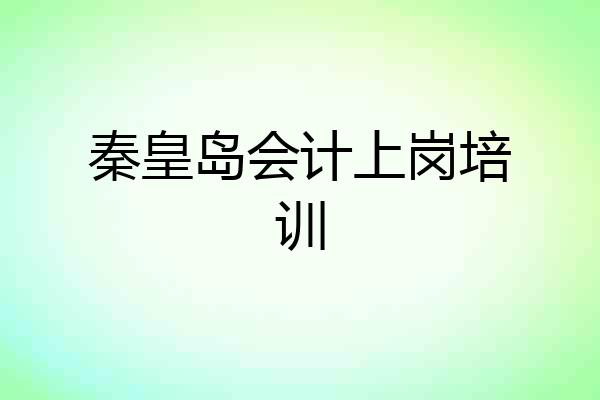 秦皇岛会计上岗培训