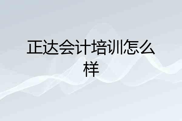 正达会计培训怎么样