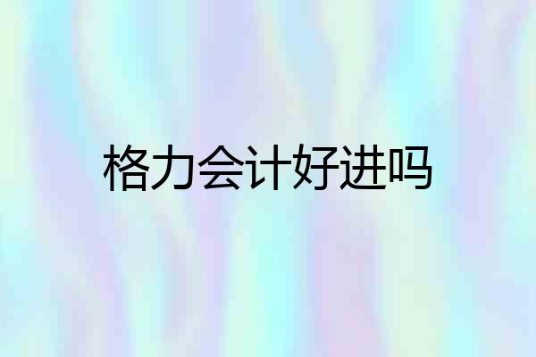 格力会计好进吗