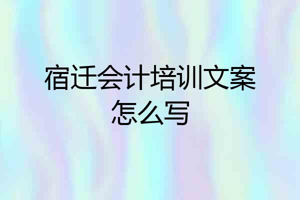 宿迁会计培训文案怎么写