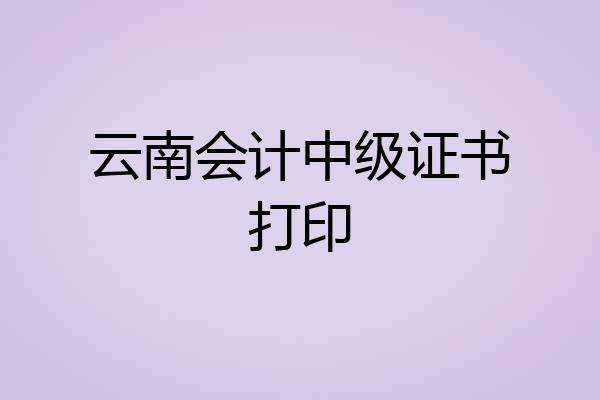 云南会计中级证书打印