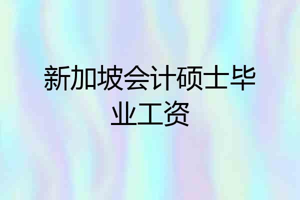 新加坡会计硕士毕业工资