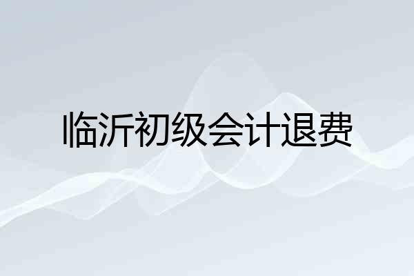 临沂初级会计退费