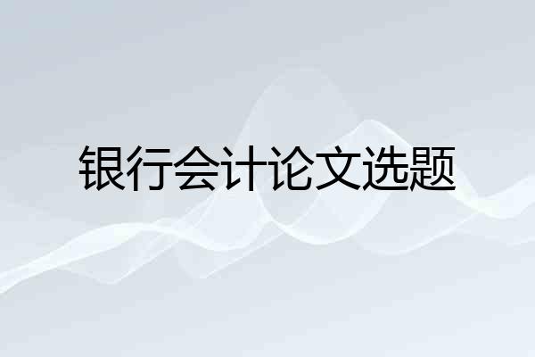银行会计论文选题