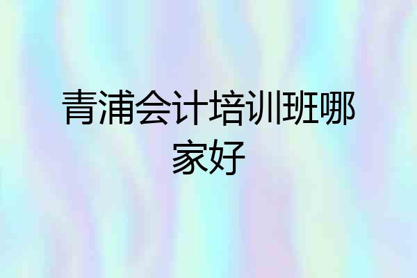 青浦会计培训班哪家好