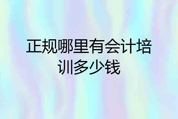 正规哪里有会计培训多少钱
