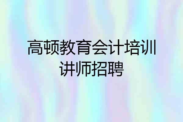 高顿教育会计培训讲师招聘