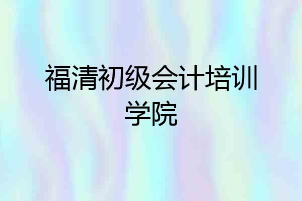 福清初级会计培训学院