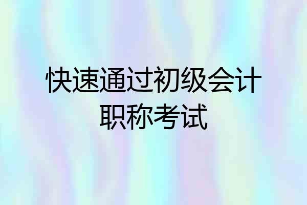 快速通过初级会计职称考试
