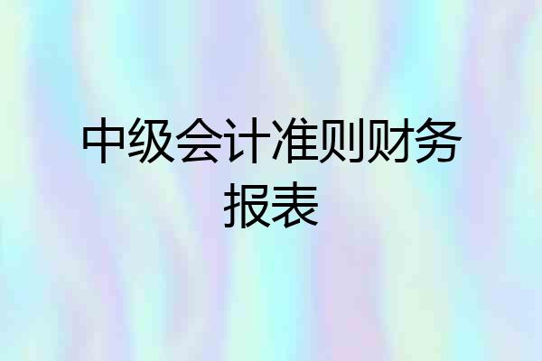 中级会计准则财务报表