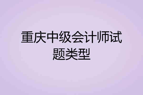 重庆中级会计师试题类型