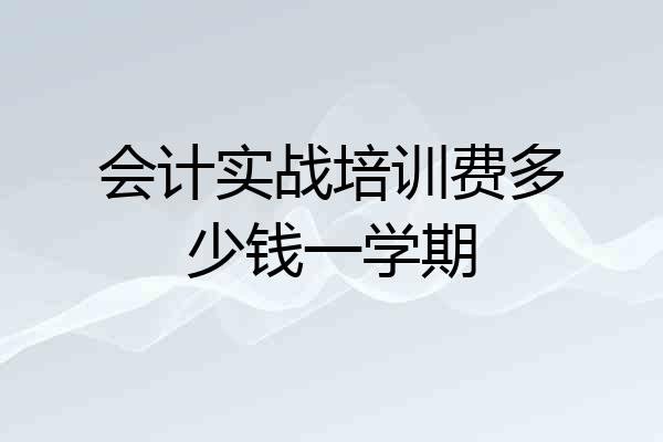 会计实战培训费多少钱一学期