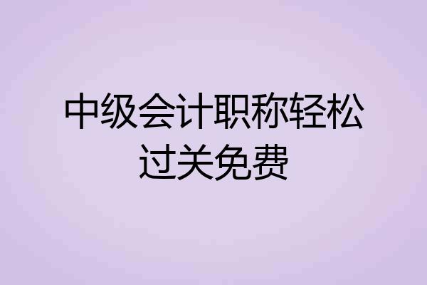 中级会计职称轻松过关免费