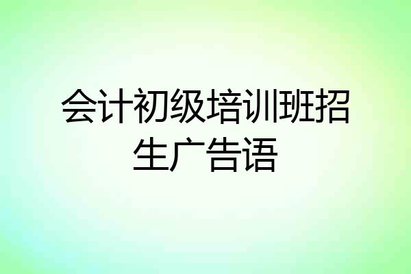 会计初级培训班招生广告语