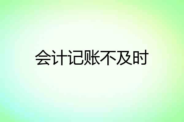会计记账不及时