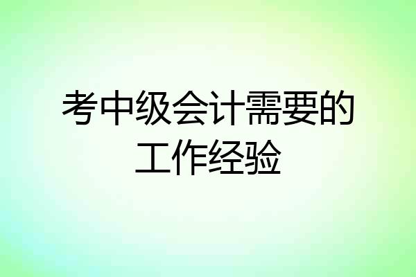 考中级会计需要的工作经验