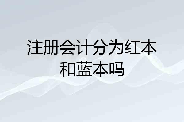 注册会计分为红本和蓝本吗