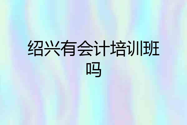 绍兴有会计培训班吗
