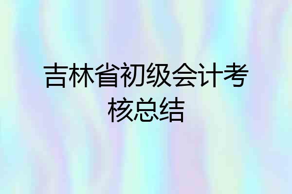 吉林省初级会计考核总结