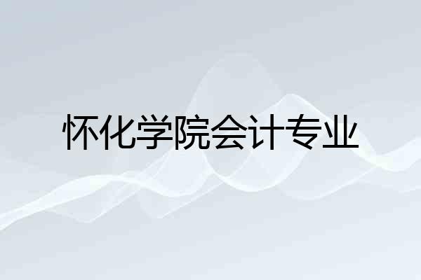 怀化学院会计专业