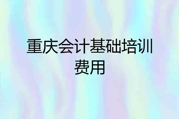 重庆会计基础培训费用