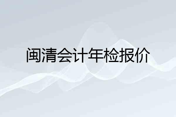 闽清会计年检报价