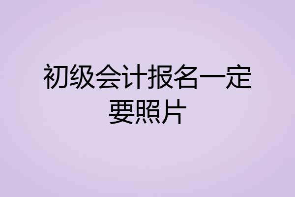 初级会计报名一定要照片
