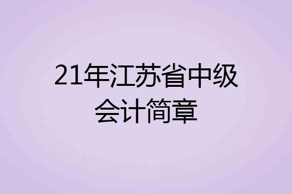21年江苏省中级会计简章