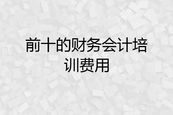 前十的财务会计培训费用