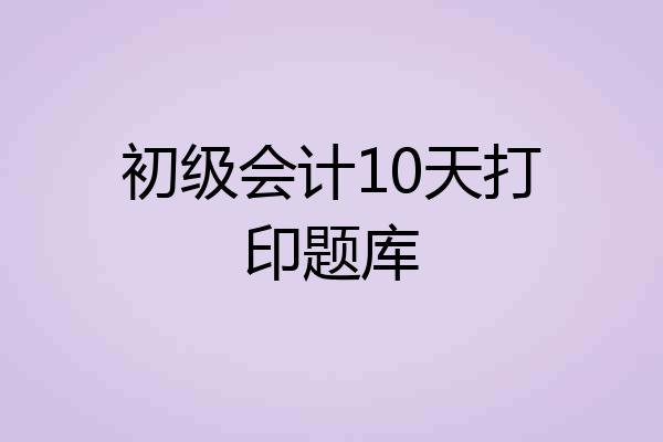 初级会计10天打印题库
