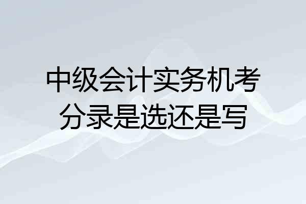 中级会计实务机考分录是选还是写